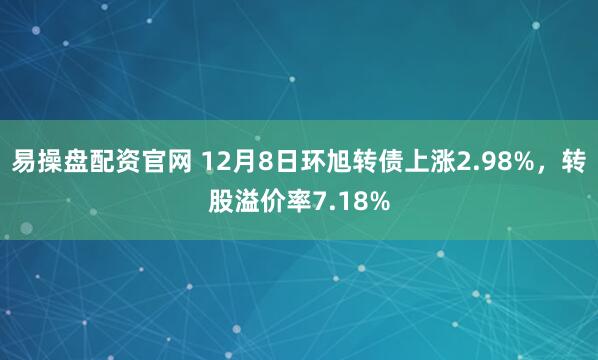 易操盘配资官网 12月8日环旭转债上涨2.98%，转股溢价率7.18%